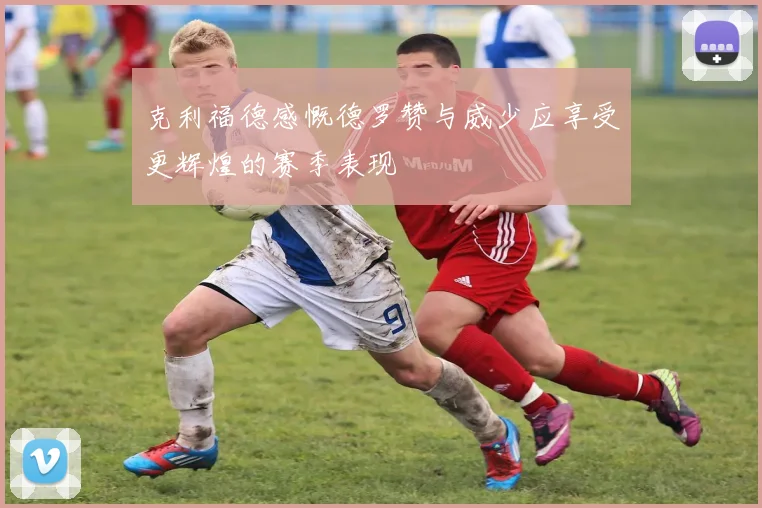 克利福德感慨德罗赞与威少应享受更辉煌的赛季表现