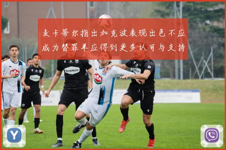 麦卡蒂尔指出加克波表现出色不应成为替罪羊应得到更多认可与支持