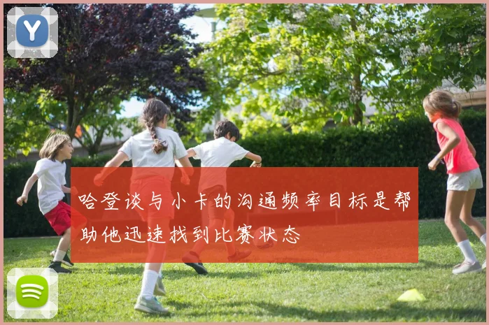 哈登谈与小卡的沟通频率目标是帮助他迅速找到比赛状态