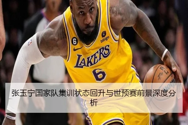 张玉宁国家队集训状态回升与世预赛前景深度分析